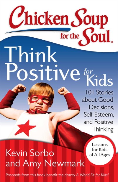 Kevin Sorbo/Chicken Soup for the Soul@Think Positive for Kids: 101 Stories about Good D